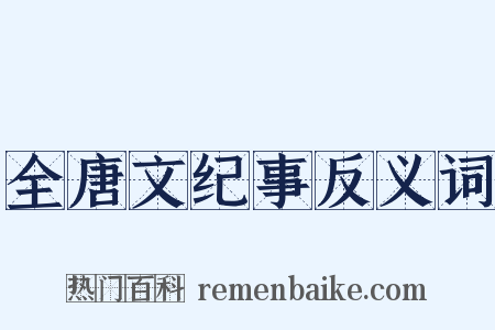 全唐文纪事反义词是什么意思的图片